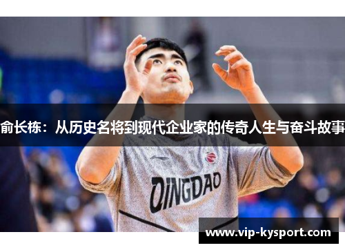 俞长栋：从历史名将到现代企业家的传奇人生与奋斗故事